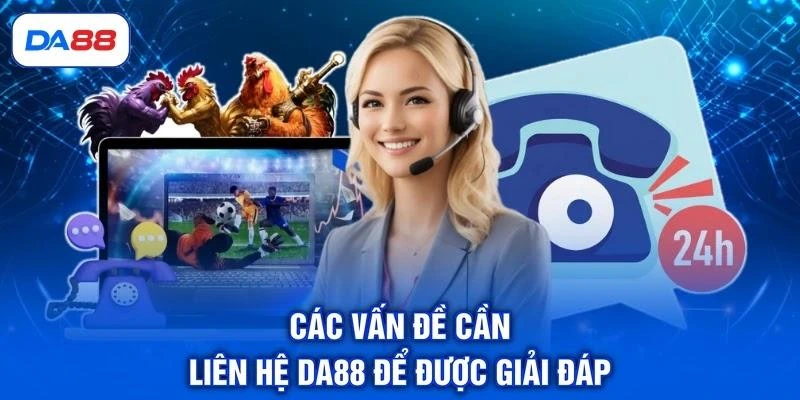 Các vấn đề cần liên hệ DA88 để được giải đáp